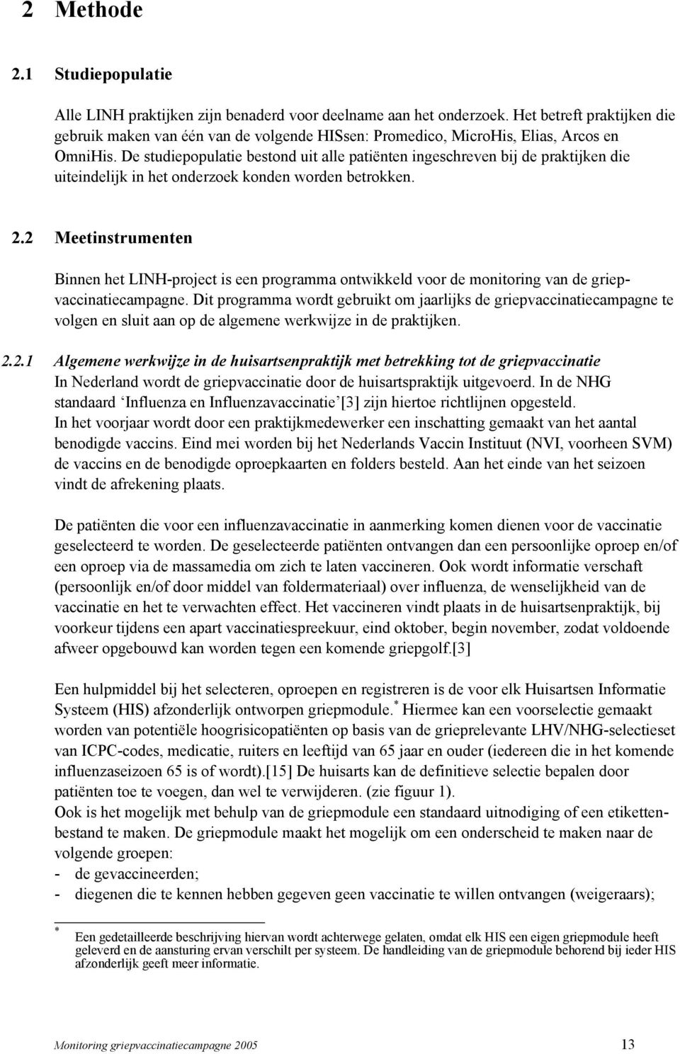 De studiepopulatie bestond uit alle patiënten ingeschreven bij de praktijken die uiteindelijk in het onderzoek konden worden betrokken. 2.