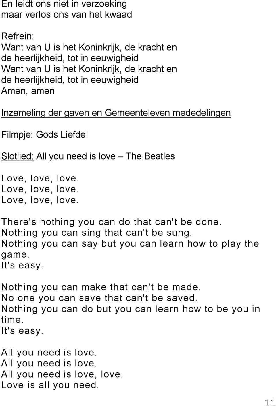 Love, love, love. Love, love, love. There's nothing you can do that can't be done. Nothing you can sing that can't be sung. Nothing you can say but you can learn how to play the game. It's easy.