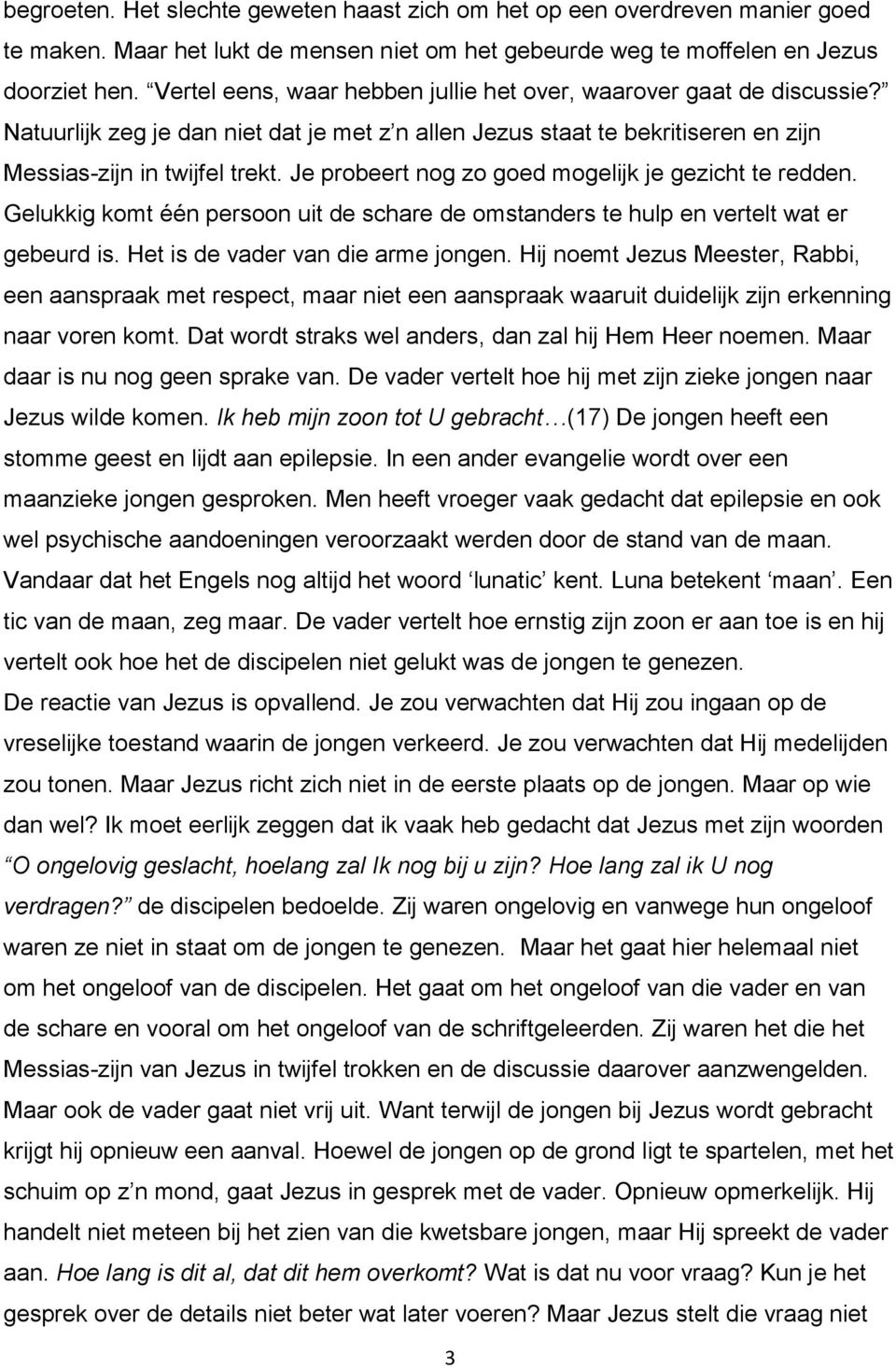 Je probeert nog zo goed mogelijk je gezicht te redden. Gelukkig komt één persoon uit de schare de omstanders te hulp en vertelt wat er gebeurd is. Het is de vader van die arme jongen.