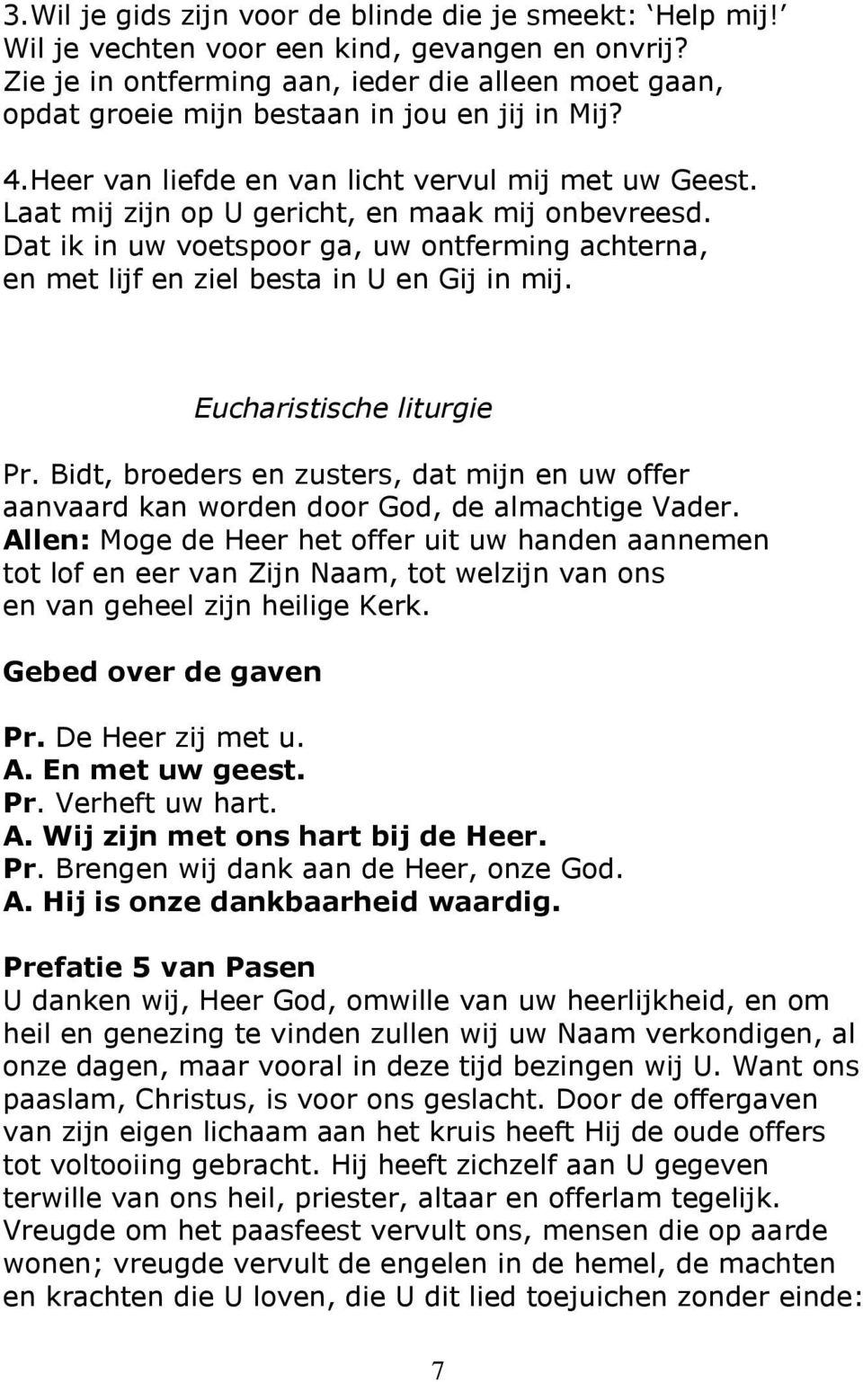 Laat mij zijn op U gericht, en maak mij onbevreesd. Dat ik in uw voetspoor ga, uw ontferming achterna, en met lijf en ziel besta in U en Gij in mij. Eucharistische liturgie Pr.