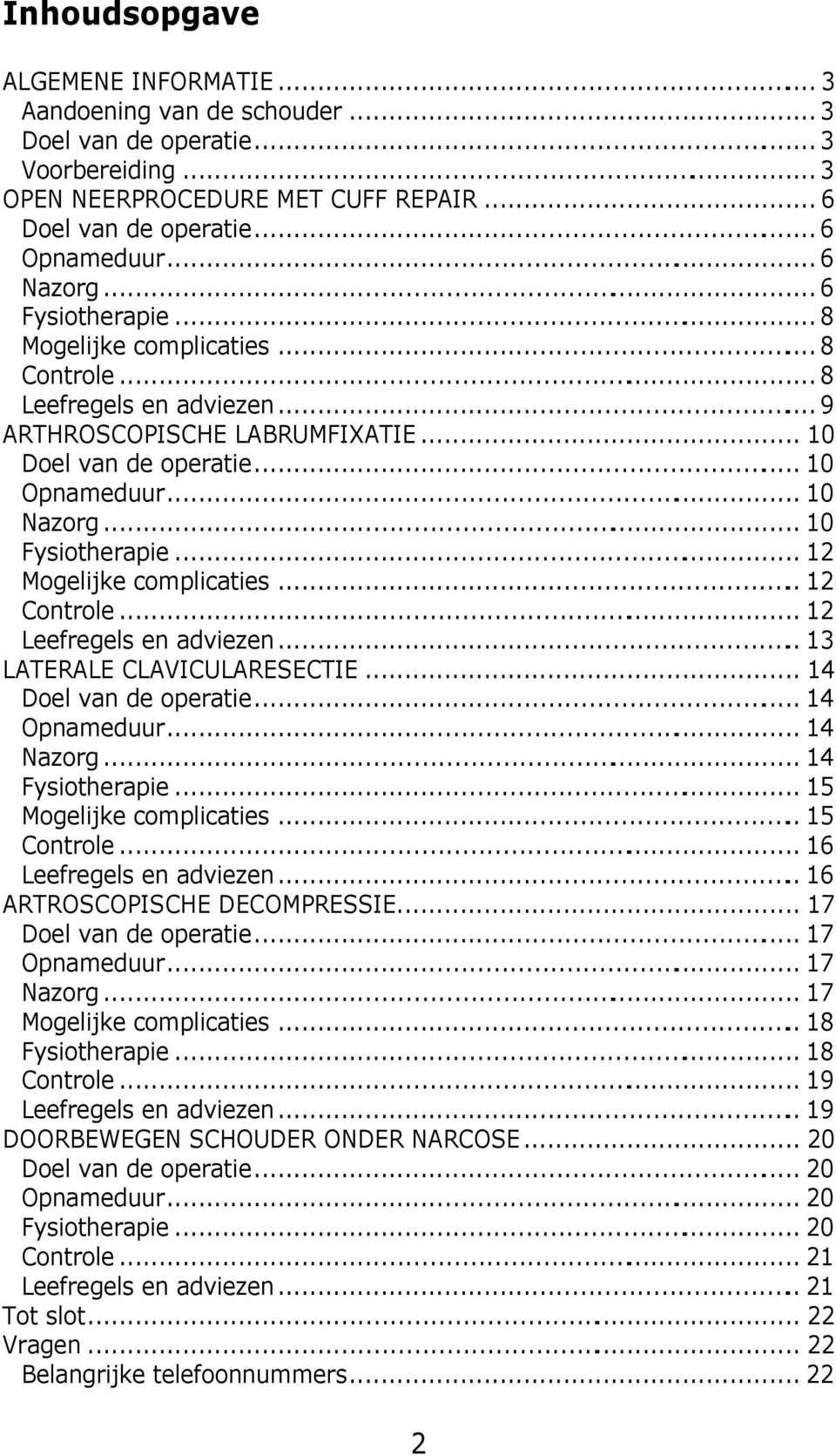 .. 10 Fysiotherapie... 12 Mogelijke complicaties... 12 Controle... 12 Leefregels en adviezen... 13 LATERALE CLAVICULARESECTIE... 14 Doel van de operatie... 14 Opnameduur... 14 Nazorg.