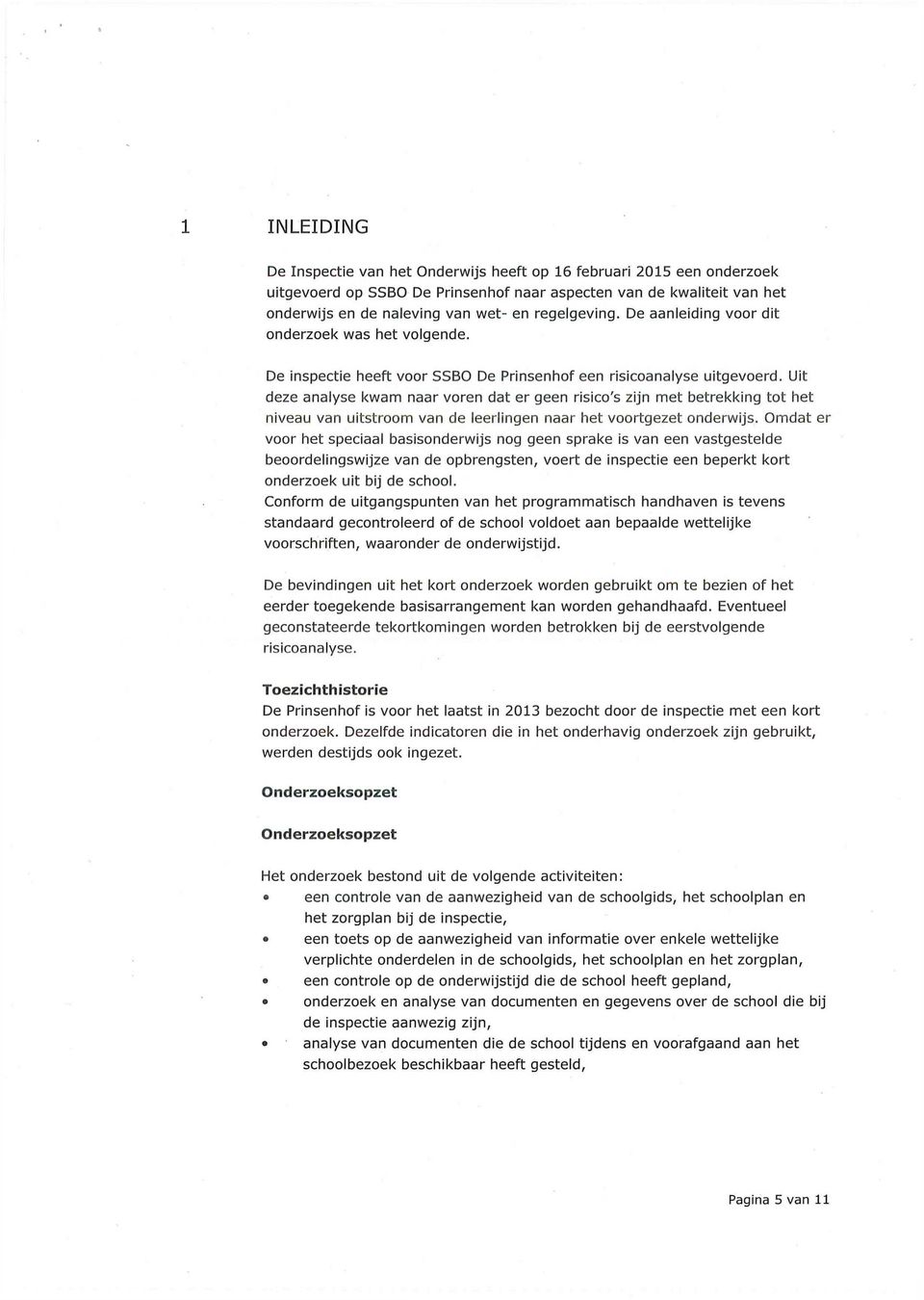 Uit deze analyse kwam naar voren dat er geen risico's zijn met betrekking tot het niveau van uitstroom van de leerlingen naar het voortgezet onderwijs.