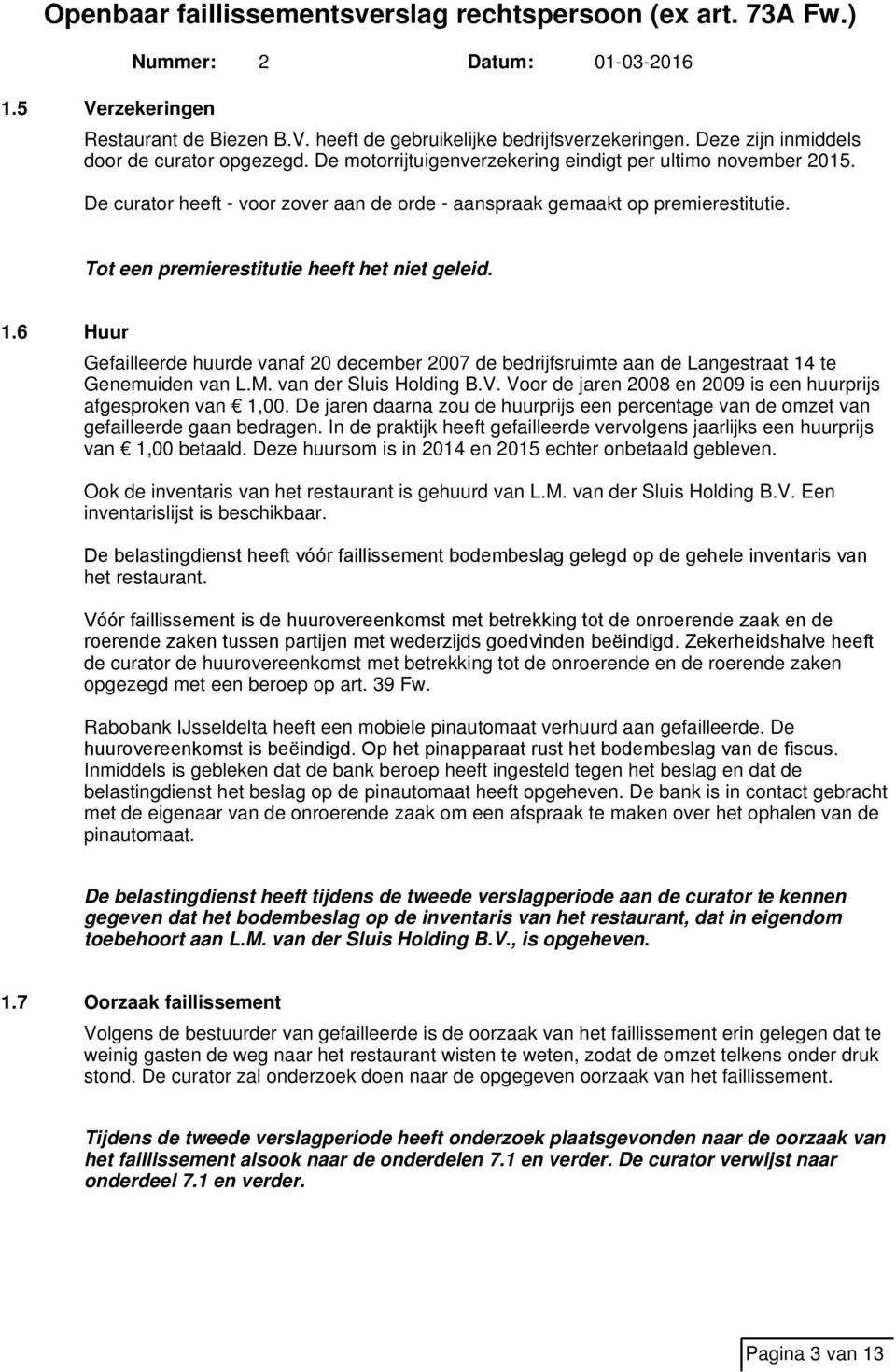 6 Huur Gefailleerde huurde vanaf 20 december 2007 de bedrijfsruimte aan de Langestraat 14 te Genemuiden van L.M. van der Sluis Holding B.V.