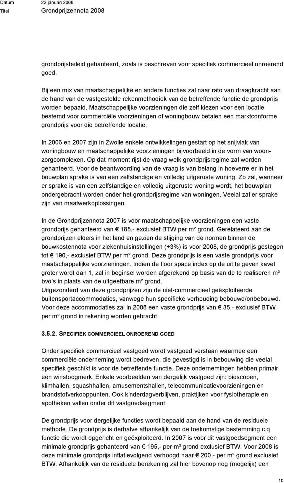 Maatschappelijke voorzieningen die zelf kiezen voor een locatie bestemd voor commerciële voorzieningen of woningbouw betalen een marktconforme grondprijs voor die betreffende locatie.