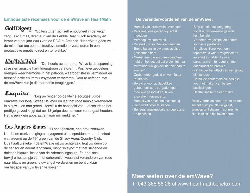 De theorie achter de emwave is dat spanning, stress en angst je hartritmepatroon verstoren Positieve gevoelens brengen weer harmonie in het patroon, waardoor stress vermindert en hersenfunctie en