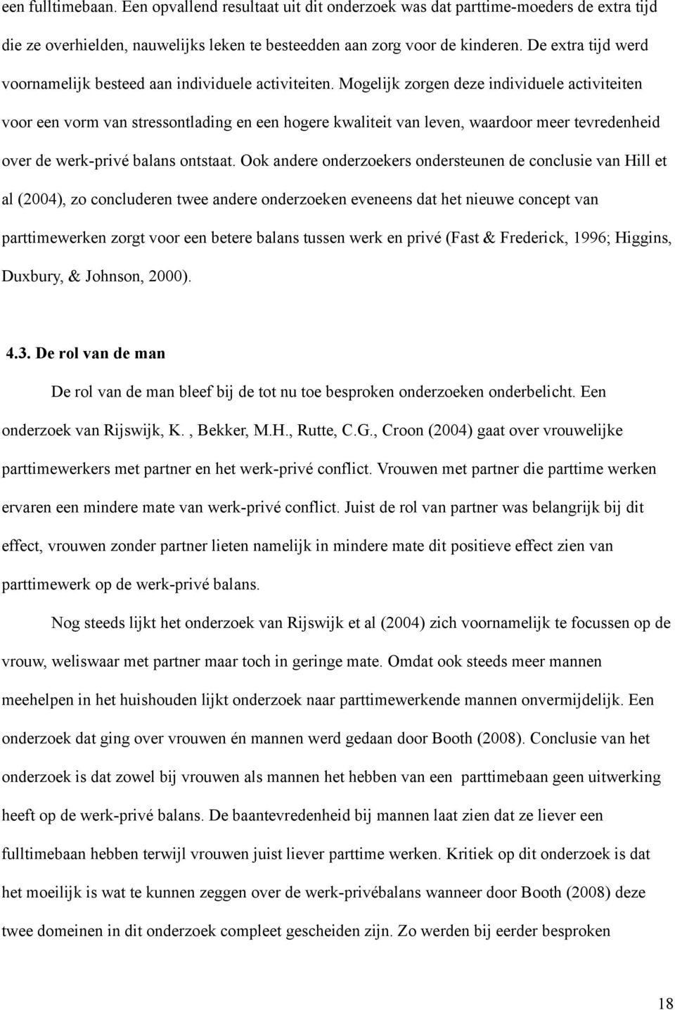 Mogelijk zorgen deze individuele activiteiten voor een vorm van stressontlading en een hogere kwaliteit van leven, waardoor meer tevredenheid over de werk-privé balans ontstaat.