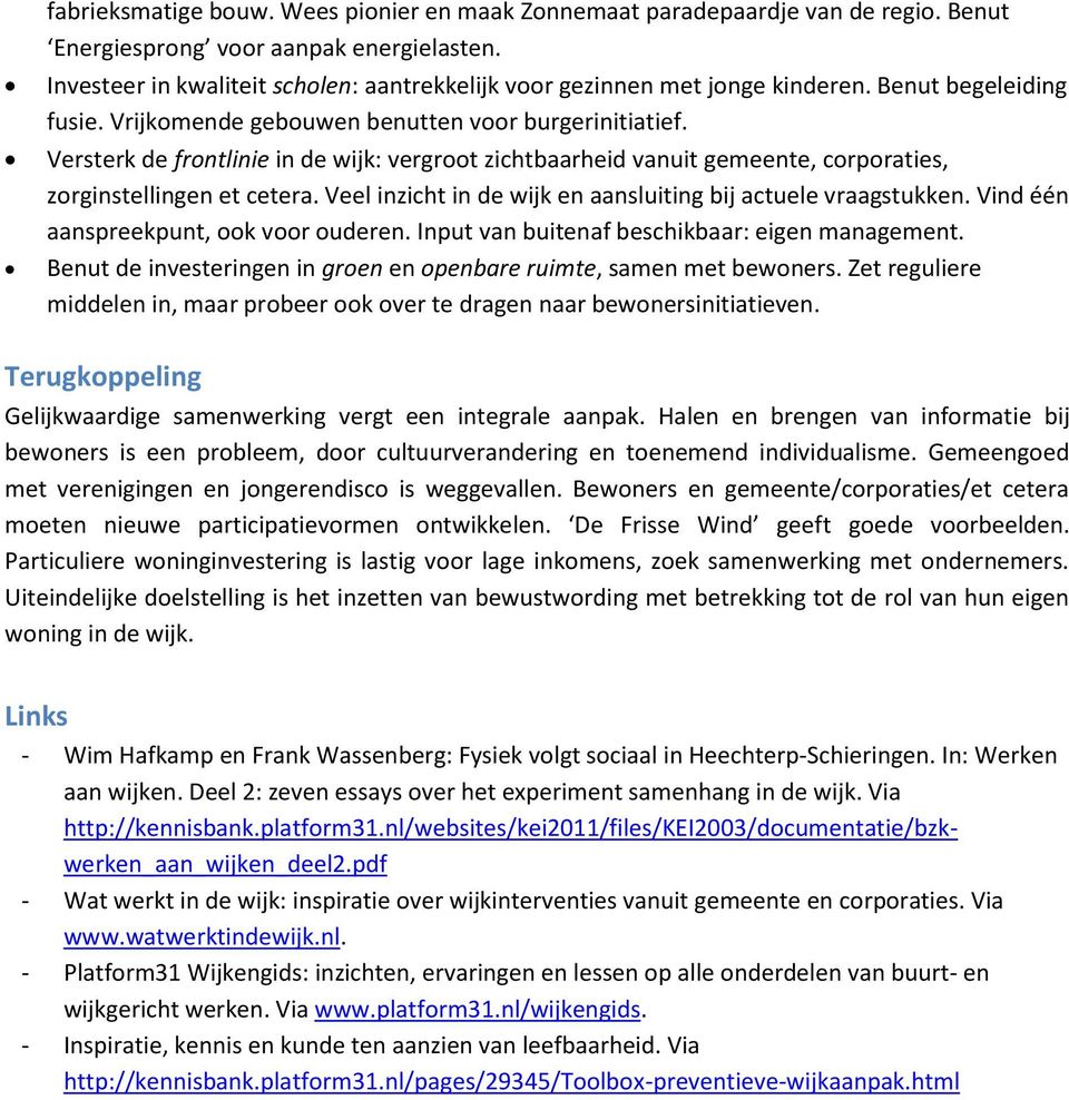 Versterk de frontlinie in de wijk: vergroot zichtbaarheid vanuit gemeente, corporaties, zorginstellingen et cetera. Veel inzicht in de wijk en aansluiting bij actuele vraagstukken.