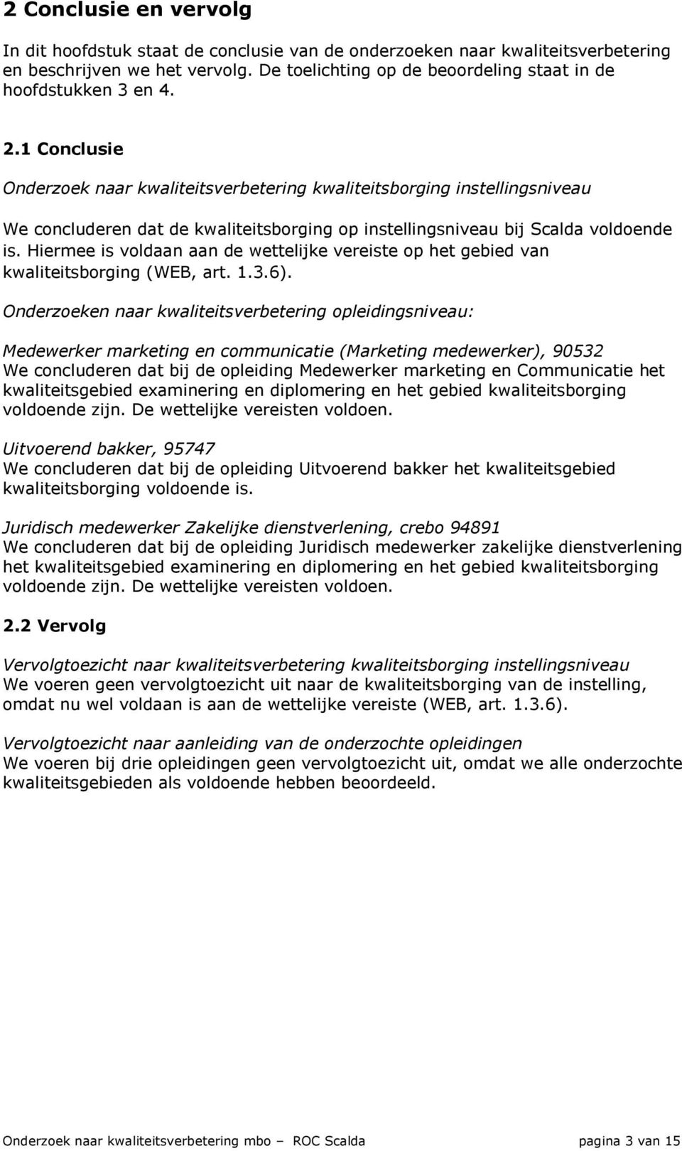 1 Conclusie Onderzoek naar kwaliteitsverbetering kwaliteitsborging instellingsniveau We concluderen dat de kwaliteitsborging op instellingsniveau bij Scalda voldoende is.