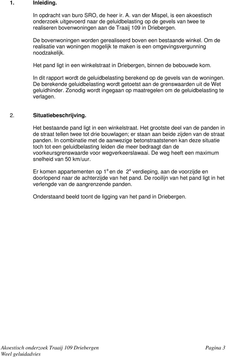 De bovenwoningen worden gerealiseerd boven een bestaande winkel. Om de realisatie van woningen mogelijk te maken is een omgevingsvergunning noodzakelijk.