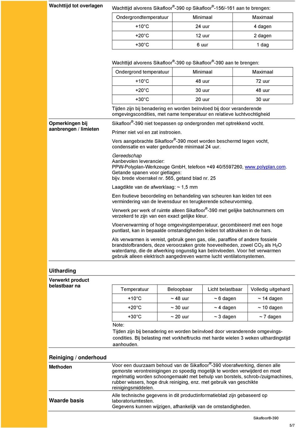 worden beïnvloed bij door veranderende omgevingscondities, met name temperatuur en relatieve luchtvochtigheid Opmerkingen bij aanbrengen / limieten Sikafloor -390 niet toepassen op ondergronden met