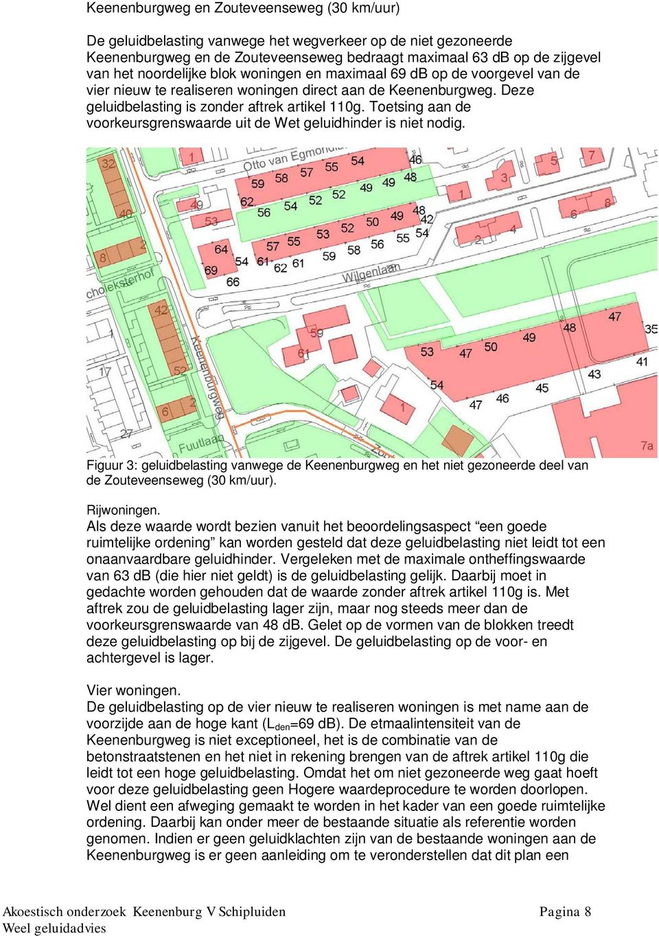 Toetsing aan de voorkeursgrenswaarde uit de Wet geluidhinder is niet nodig. Figuur 3: geluidbelasting vanwege de Keenenburgweg en het niet gezoneerde deel van de Zouteveenseweg (30 km/uur).