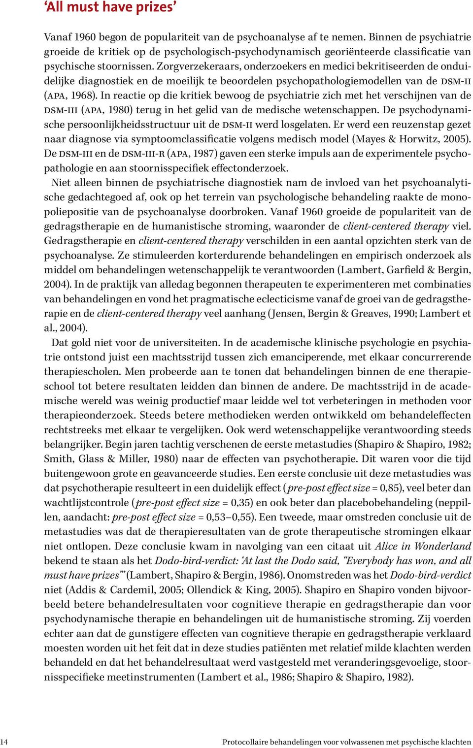 Zorgverzekeraars, onderzoekers en medici bekritiseerden de onduidelijke diagnostiek en de moeilijk te beoordelen psychopathologiemodellen van de dsm-ii (apa, 1968).