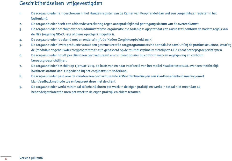 De zorgaanbieder beschikt over een administratieve organisatie die zodanig is opgezet dat een audit-trail conform de nadere regels van de NZa (regeling NR/CU-732 of diens opvolger) mogelijk is. 4.