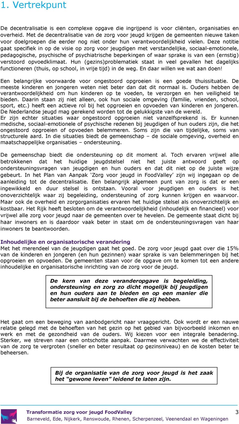 Deze notitie gaat specifiek in op de visie op zorg voor jeugdigen met verstandelijke, sociaal-emotionele, pedagogische, psychische of psychiatrische beperkingen of waar sprake is van een (ernstig)