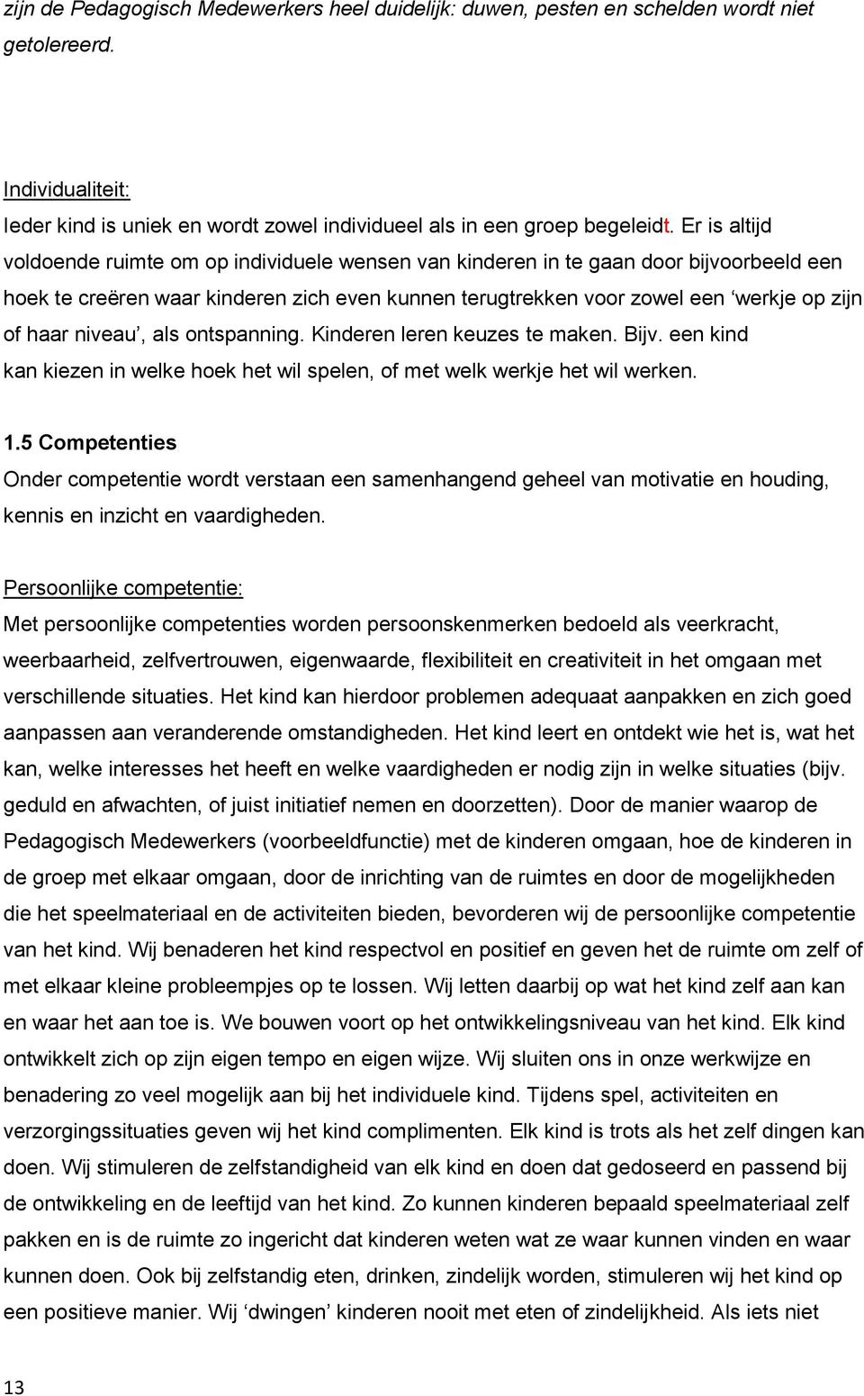 niveau, als ontspanning. Kinderen leren keuzes te maken. Bijv. een kind kan kiezen in welke hoek het wil spelen, of met welk werkje het wil werken. 1.