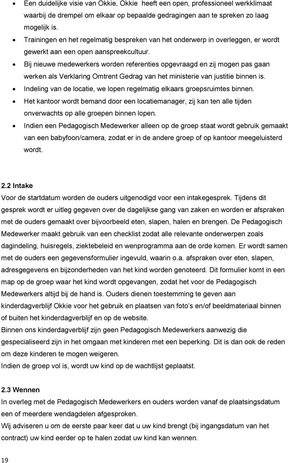 Bij nieuwe medewerkers worden referenties opgevraagd en zij mogen pas gaan werken als Verklaring Omtrent Gedrag van het ministerie van justitie binnen is.