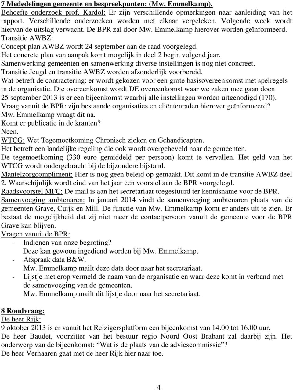 Transitie AWBZ: Concept plan AWBZ wordt 24 september aan de raad voorgelegd. Het concrete plan van aanpak komt mogelijk in deel 2 begin volgend jaar.