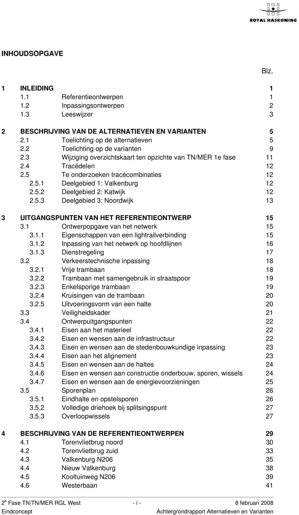 5.3 Deelgebied 3: Noordwijk 13 3 UITGANGSPUNTEN VAN HET REFERENTIEONTWERP 15 3.1 Ontwerpopgave van het netwerk 15 3.1.1 Eigenschappen van een lightrailverbinding 15 3.1.2 Inpassing van het netwerk op hoofdlijnen 16 3.