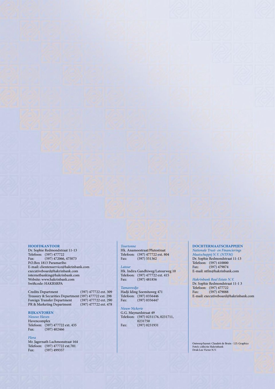 298 Foreign Transfer Department (597) 477722 ext. 290 PR & Marketing Department (597) 477722 ext. 478 BIJKANTOREN Nieuwe Haven Havencomplex Telefoon: (597) 477722 ext. 435 Fax: (597) 402466 Flora Mr.