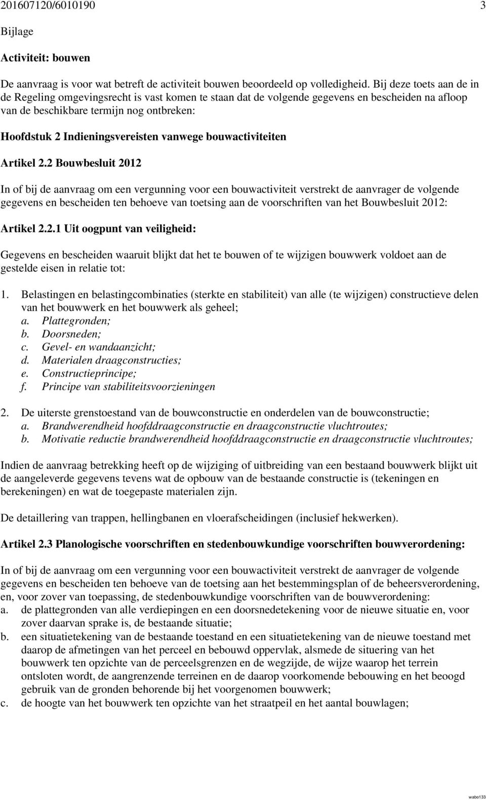 vanwege bouwactiviteiten Artikel 2.2 Bouwbesluit 2012 gegevens en bescheiden ten behoeve van toetsing aan de voorschriften van het Bouwbesluit 2012: Artikel 2.2.1 Uit oogpunt van veiligheid: Gegevens en bescheiden waaruit blijkt dat het te bouwen of te wijzigen bouwwerk voldoet aan de gestelde eisen in relatie tot: 1.