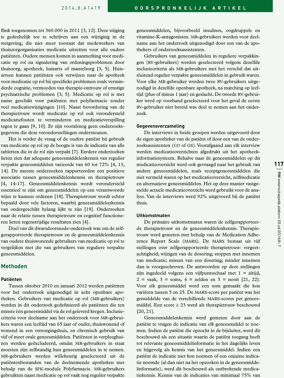 Oudere mensen komen in aanmerking voor medicatie op rol na signalering van ordeningsproblemen door thuiszorg, apotheek, huisarts of mantelzorg [3, 5].