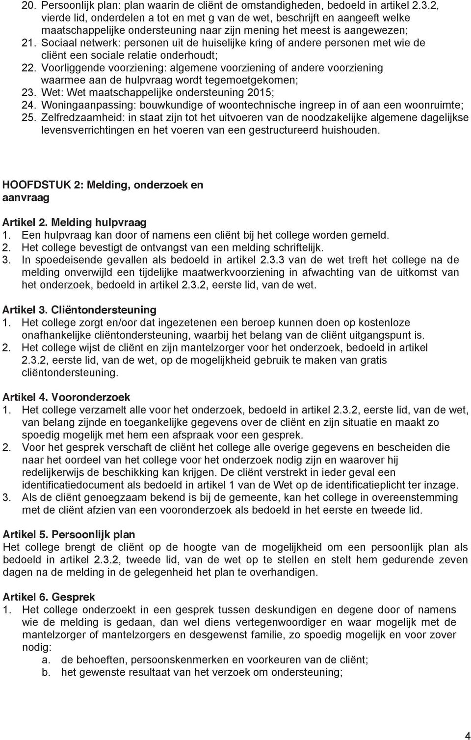 Sociaal netwerk: personen uit de huiselijke kring of andere personen met wie de cliënt een sociale relatie onderhoudt; 22.