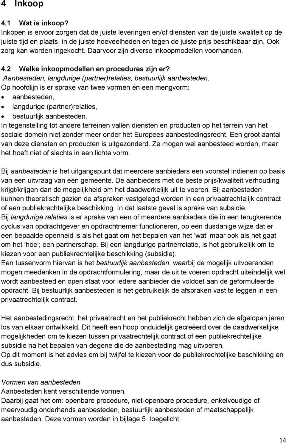 Ook zorg kan worden ingekocht. Daarvoor zijn diverse inkoopmodellen voorhanden. 4.2 Welke inkoopmodellen en procedures zijn er? Aanbesteden, langdurige (partner)relaties, bestuurlijk aanbesteden.