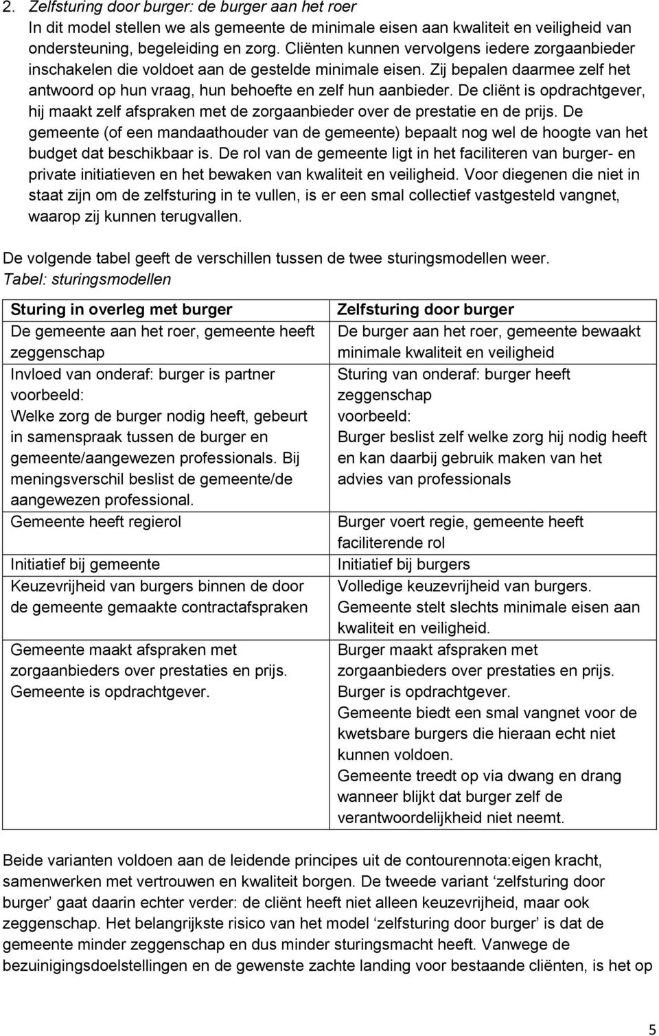 De cliënt is opdrachtgever, hij maakt zelf afspraken met de zorgaanbieder over de prestatie en de prijs.