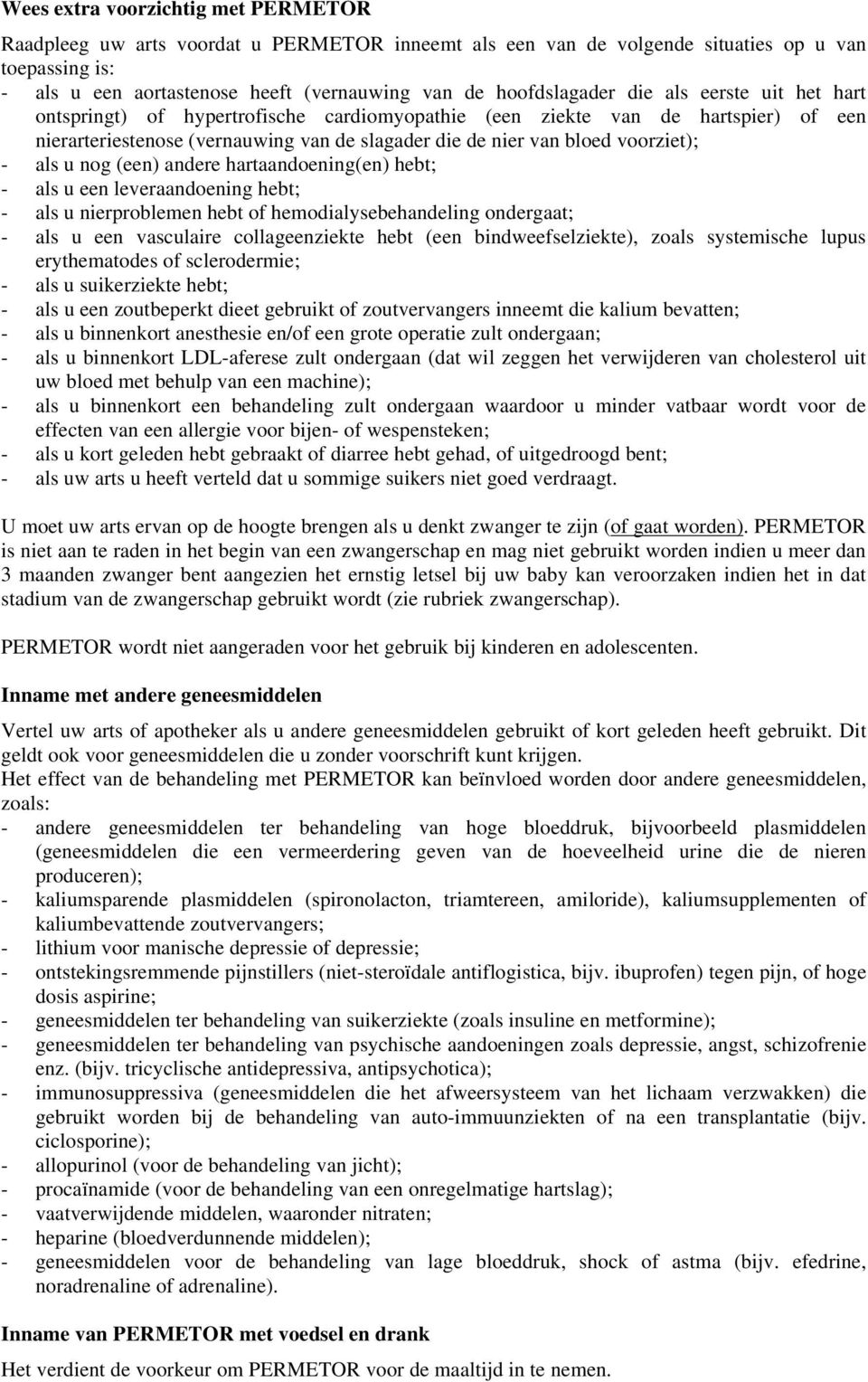 voorziet); - als u nog (een) andere hartaandoening(en) hebt; - als u een leveraandoening hebt; - als u nierproblemen hebt of hemodialysebehandeling ondergaat; - als u een vasculaire collageenziekte