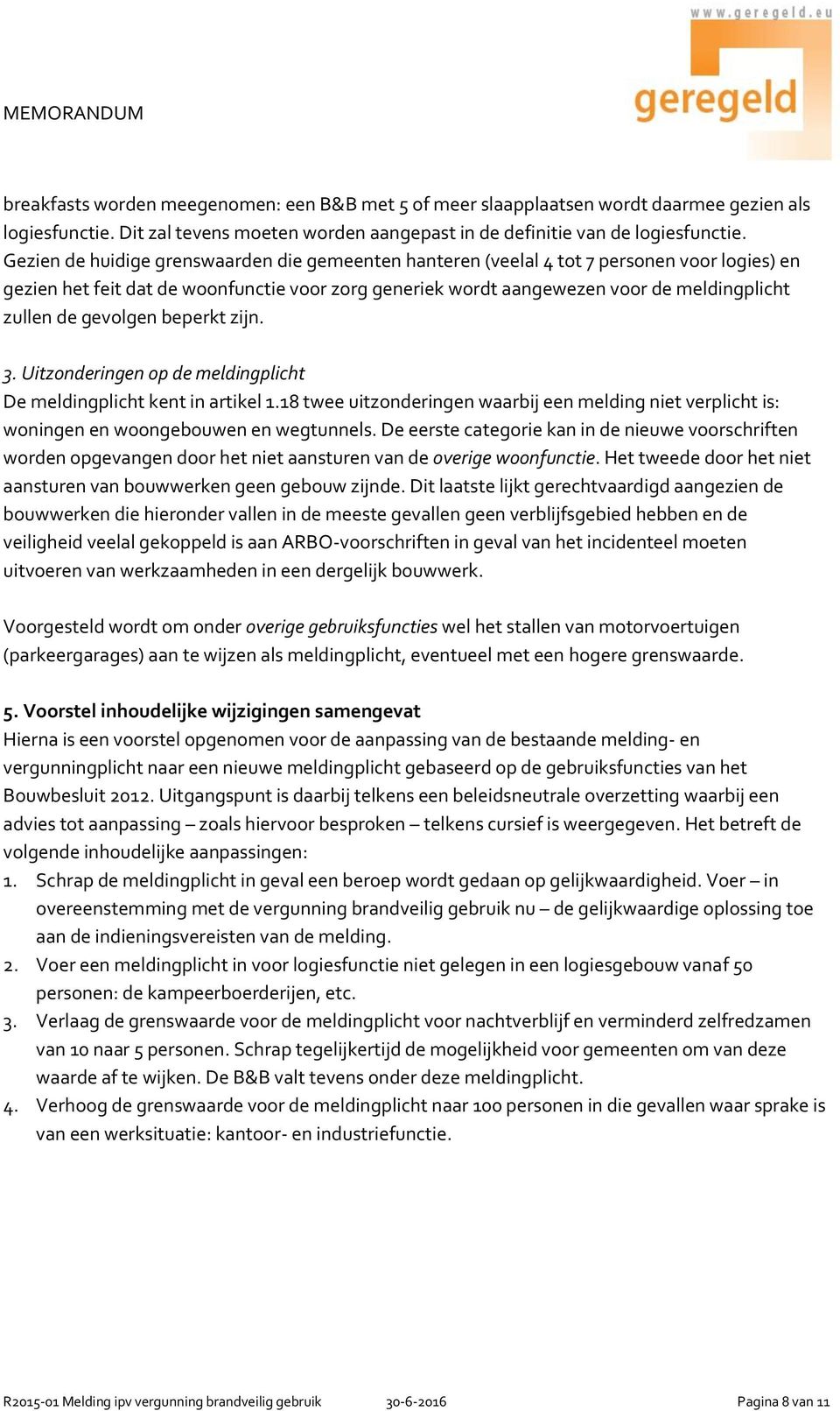 gevolgen beperkt zijn. 3. Uitzonderingen op de meldingplicht De meldingplicht kent in artikel 1.18 twee uitzonderingen waarbij een melding niet verplicht is: woningen en woongebouwen en wegtunnels.