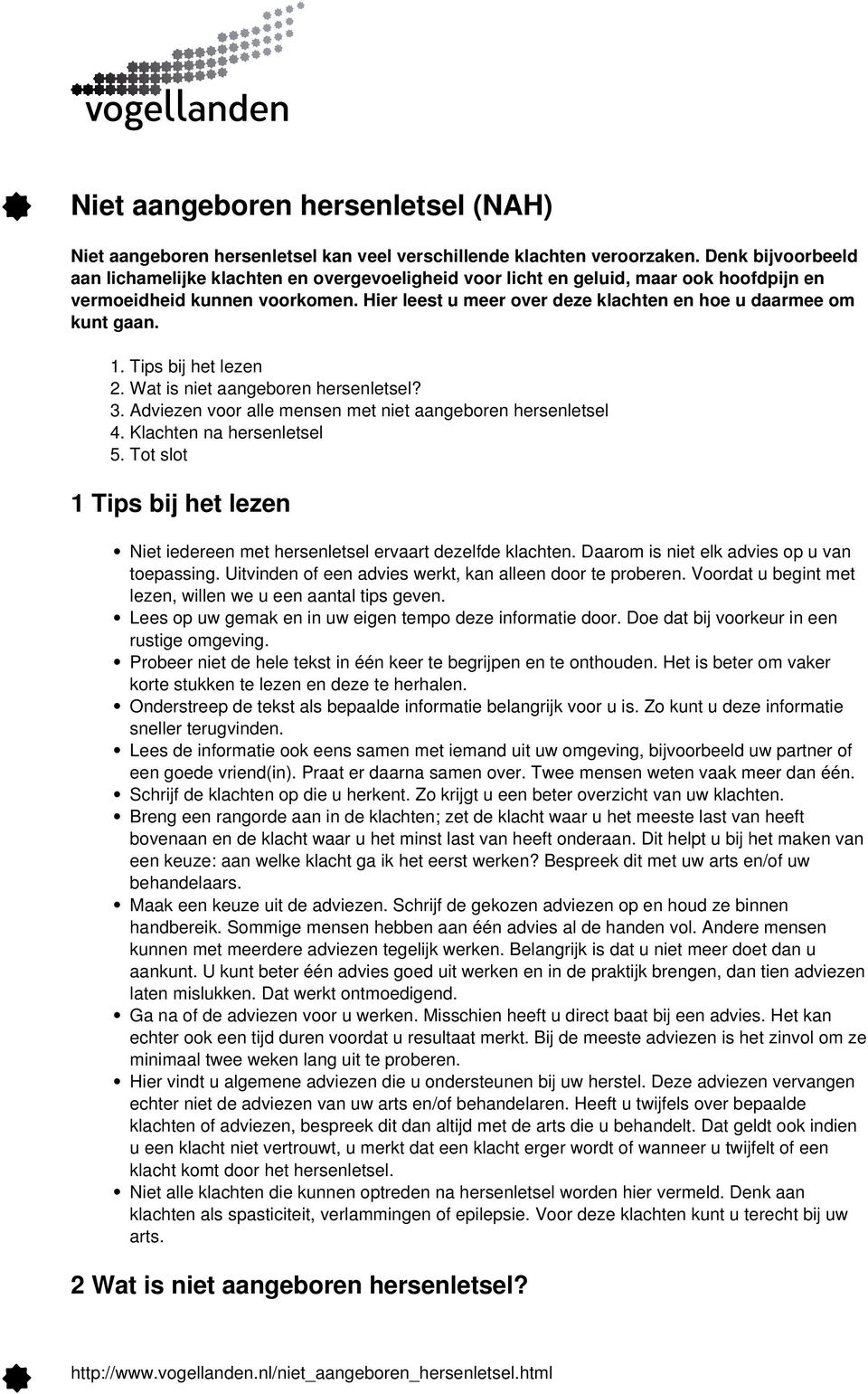 Hier leest u meer over deze klachten en hoe u daarmee om kunt gaan. 1. Tips bij het lezen 2. Wat is niet aangeboren hersenletsel? 3. Adviezen voor alle mensen met niet aangeboren hersenletsel 4.