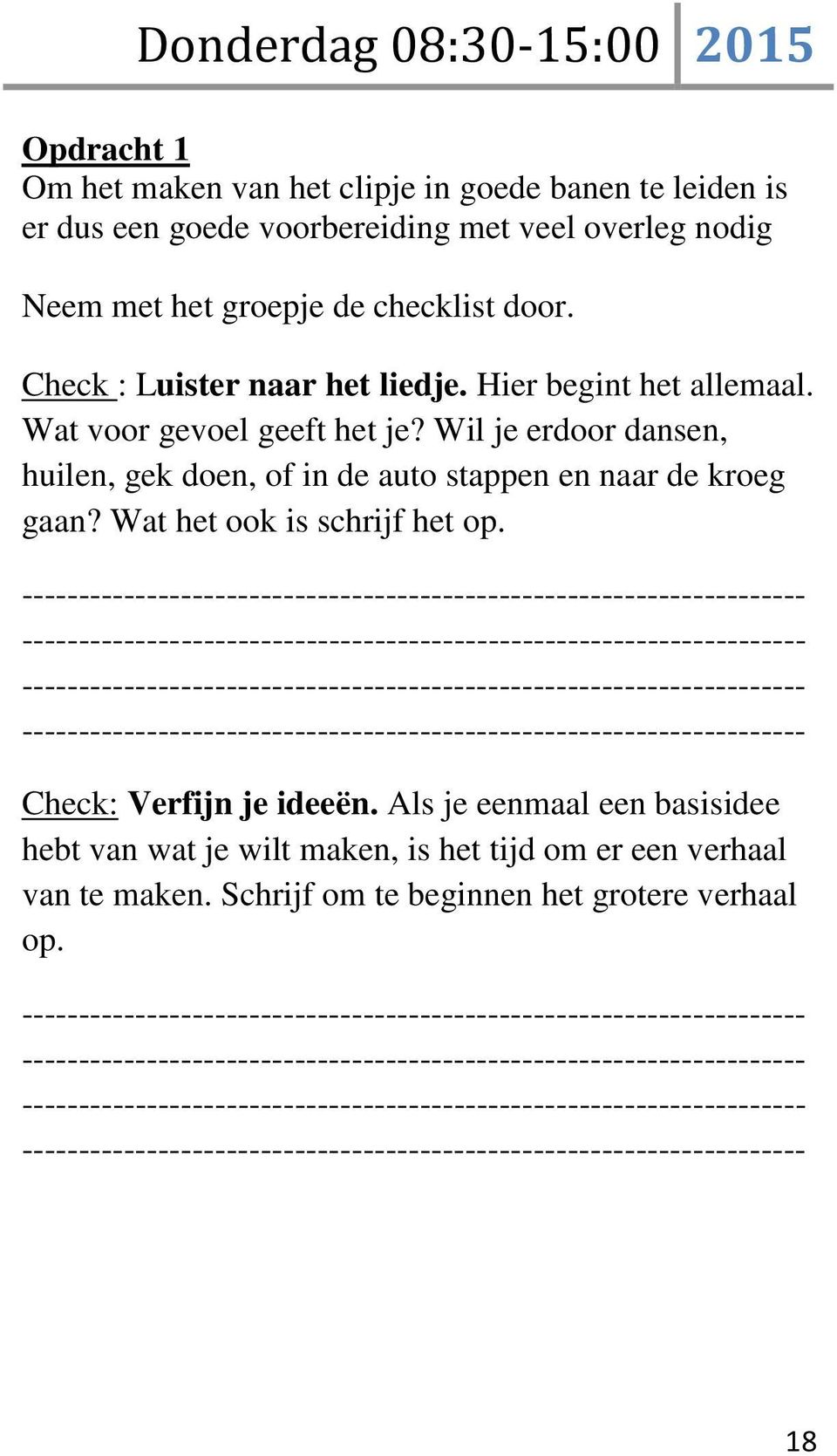 Wil je erdoor dansen, huilen, gek doen, of in de auto stappen en naar de kroeg gaan? Wat het ook is schrijf het op. Check: Verfijn je ideeën.