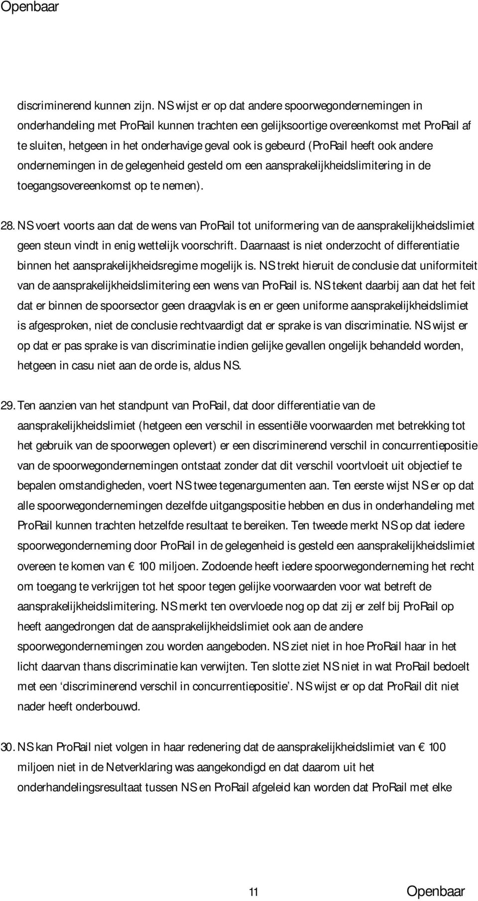 gebeurd (ProRail heeft ook andere ondernemingen in de gelegenheid gesteld om een aansprakelijkheidslimitering in de toegangsovereenkomst op te nemen). 28.