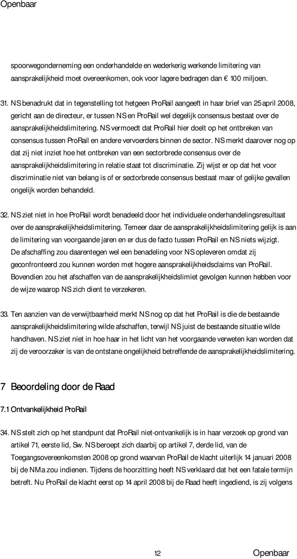 aansprakelijkheidslimitering. NS vermoedt dat ProRail hier doelt op het ontbreken van consensus tussen ProRail en andere vervoerders binnen de sector.