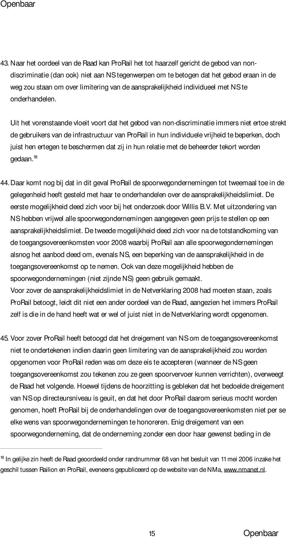 Uit het vorenstaande vloeit voort dat het gebod van non-discriminatie immers niet ertoe strekt de gebruikers van de infrastructuur van ProRail in hun individuele vrijheid te beperken, doch juist hen