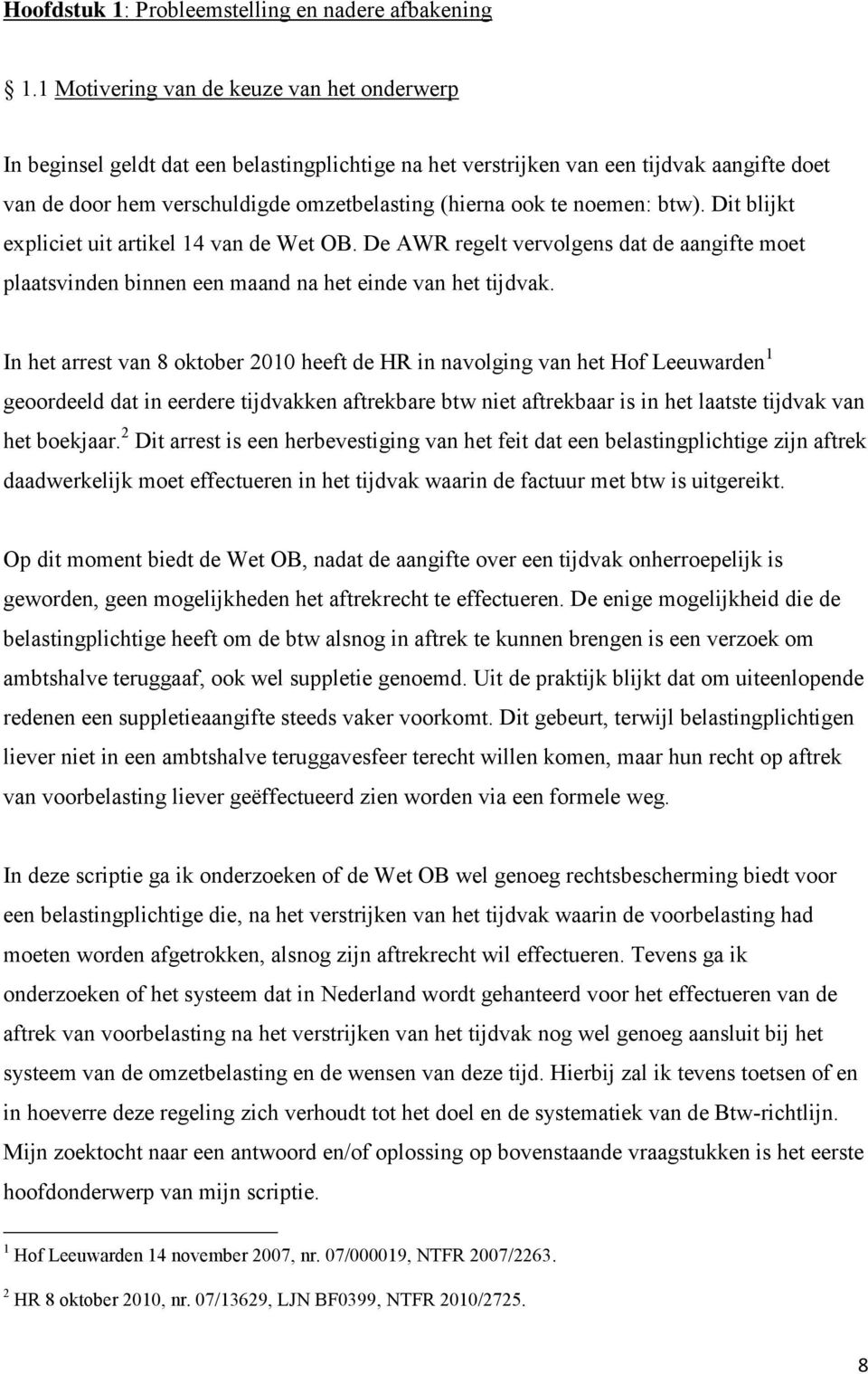 noemen: btw). Dit blijkt expliciet uit artikel 14 van de Wet OB. De AWR regelt vervolgens dat de aangifte moet plaatsvinden binnen een maand na het einde van het tijdvak.