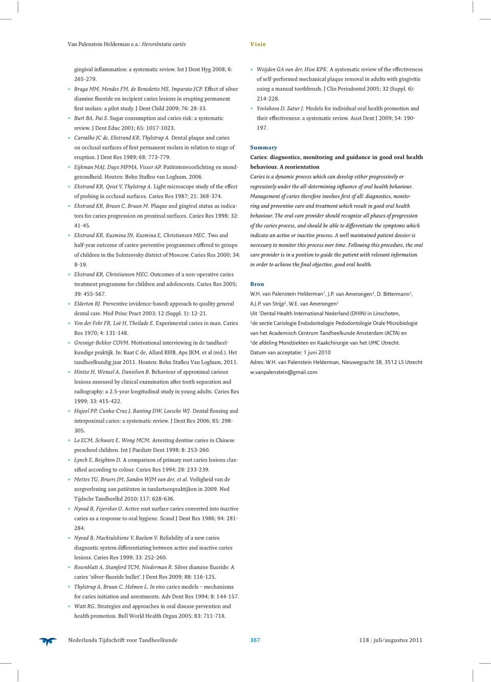 Sugar consumption and caries risk: a systematic review. J Dent Educ 2001; 65: 1017-1023. * Carvalho JC de, Ekstrand KR, Thylstrup A.