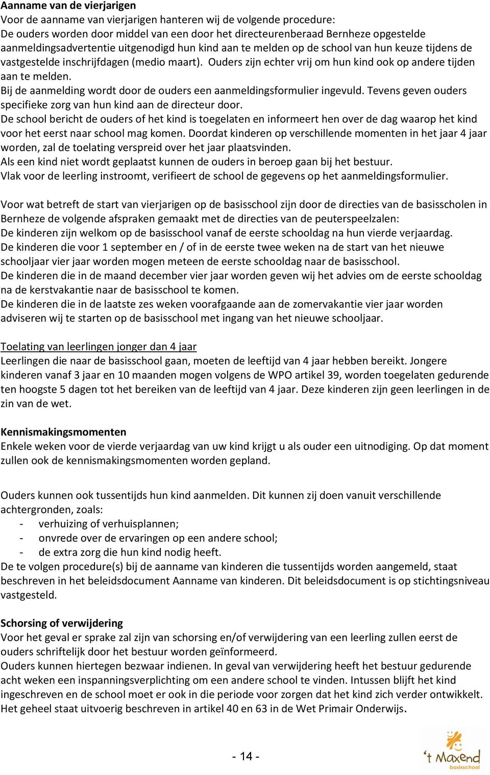 Ouders zijn echter vrij om hun kind ook op andere tijden aan te melden. Bij de aanmelding wordt door de ouders een aanmeldingsformulier ingevuld.