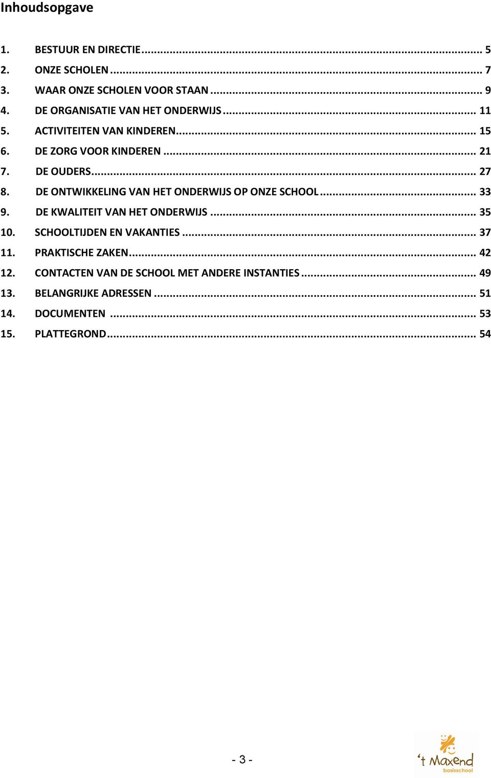 DE ONTWIKKELING VAN HET ONDERWIJS OP ONZE SCHOOL... 33 9. DE KWALITEIT VAN HET ONDERWIJS... 35 10. SCHOOLTIJDEN EN VAKANTIES.