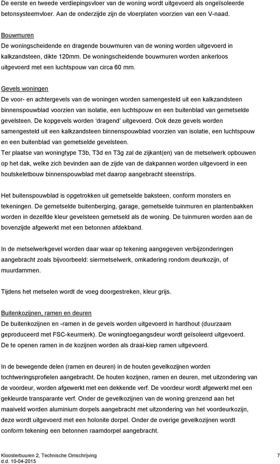 De woningscheidende bouwmuren worden ankerloos uitgevoerd met een luchtspouw van circa 60 mm.