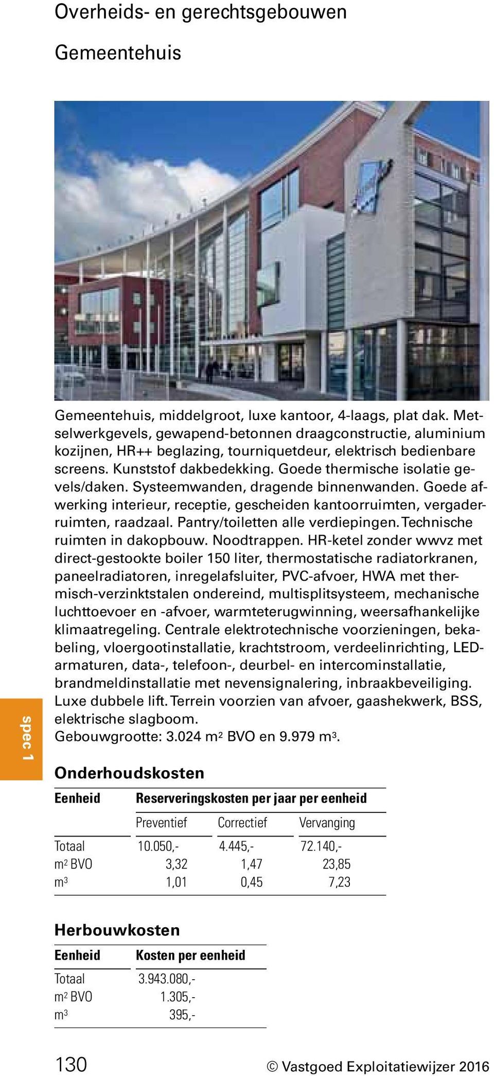 Systeemwanden, dragende binnenwanden. Goede afwerking interieur, receptie, gescheiden kantoorruimten, vergaderruimten, raadzaal. Pantry/toiletten alle verdiepingen. Technische ruimten in dakopbouw.