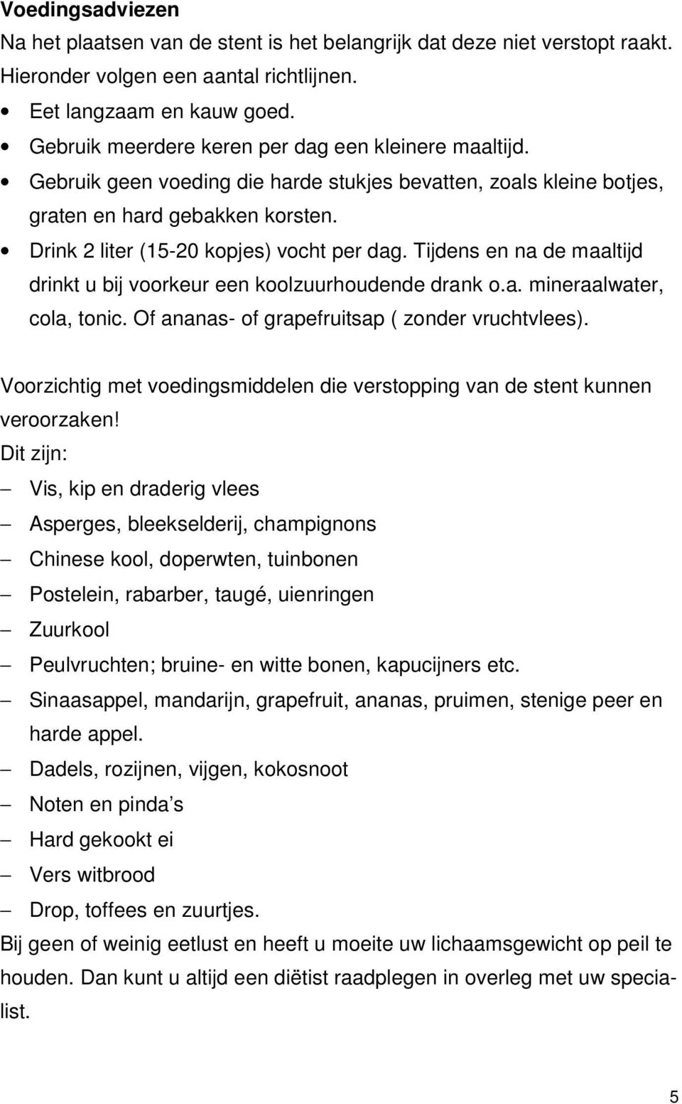 Tijdens en na de maaltijd drinkt u bij voorkeur een koolzuurhoudende drank o.a. mineraalwater, cola, tonic. Of ananas- of grapefruitsap ( zonder vruchtvlees).