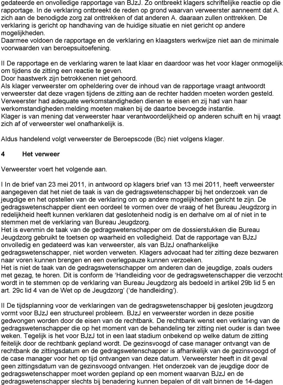 Daarmee voldoen de rapportage en de verklaring en klaagsters werkwijze niet aan de minimale voorwaarden van beroepsuitoefening.