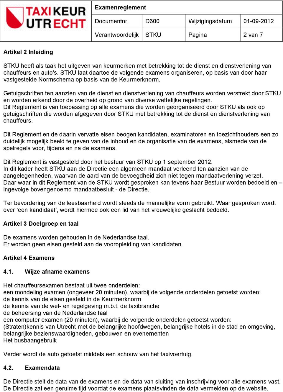 Getuigschriften ten aanzien van de dienst en dienstverlening van chauffeurs worden verstrekt door STKU en worden erkend door de overheid op grond van diverse wettelijke regelingen.