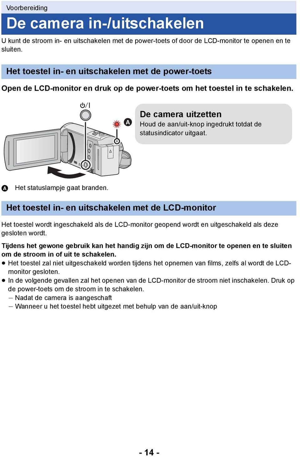 De camera uitzetten Houd de aan/uit-knop ingedrukt totdat de statusindicator uitgaat. A Het statuslampje gaat branden.