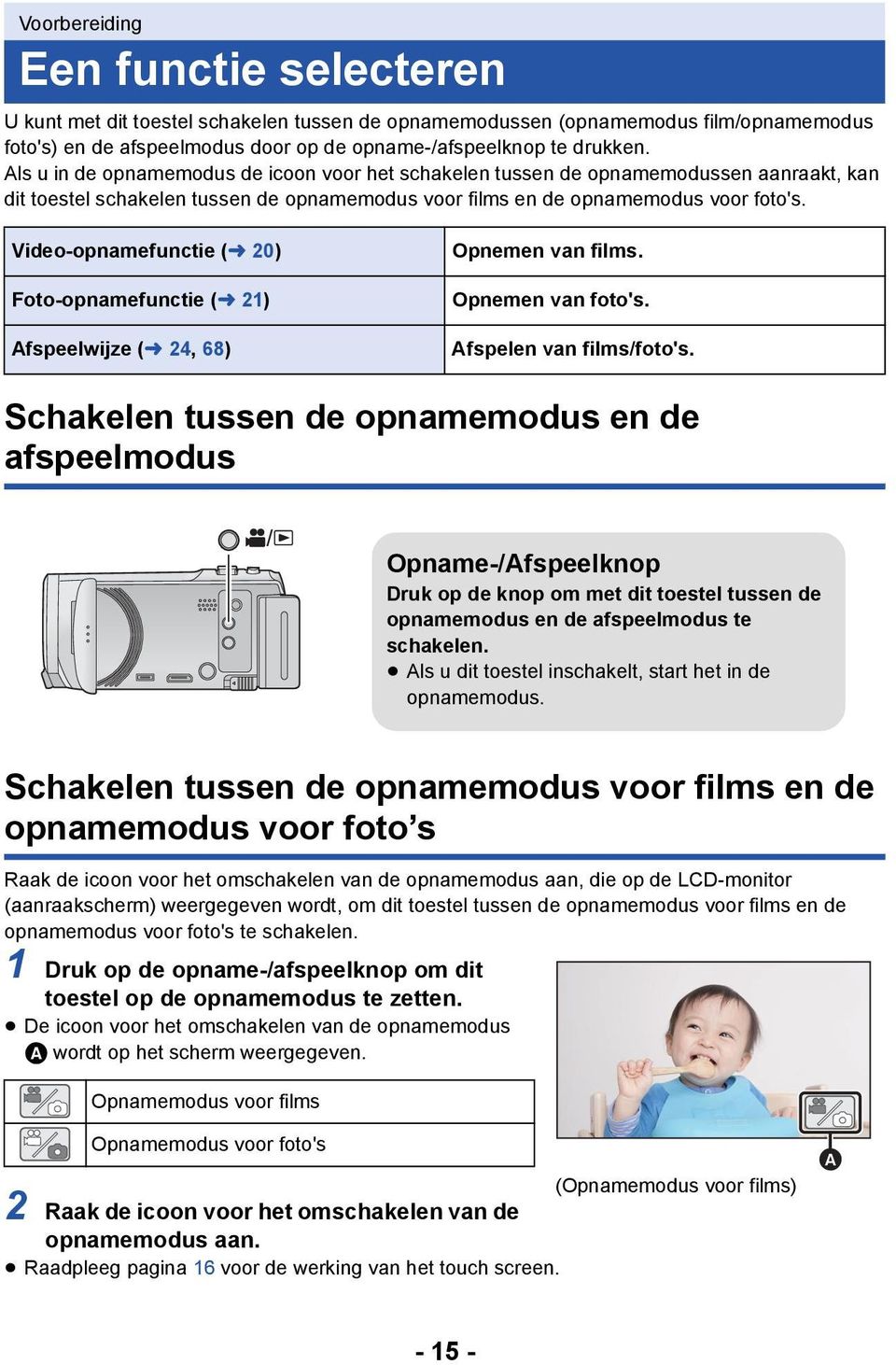 Video-opnamefunctie (l 20) Foto-opnamefunctie (l 21) Afspeelwijze (l 24, 68) Opnemen van films. Opnemen van foto's. Afspelen van films/foto's.