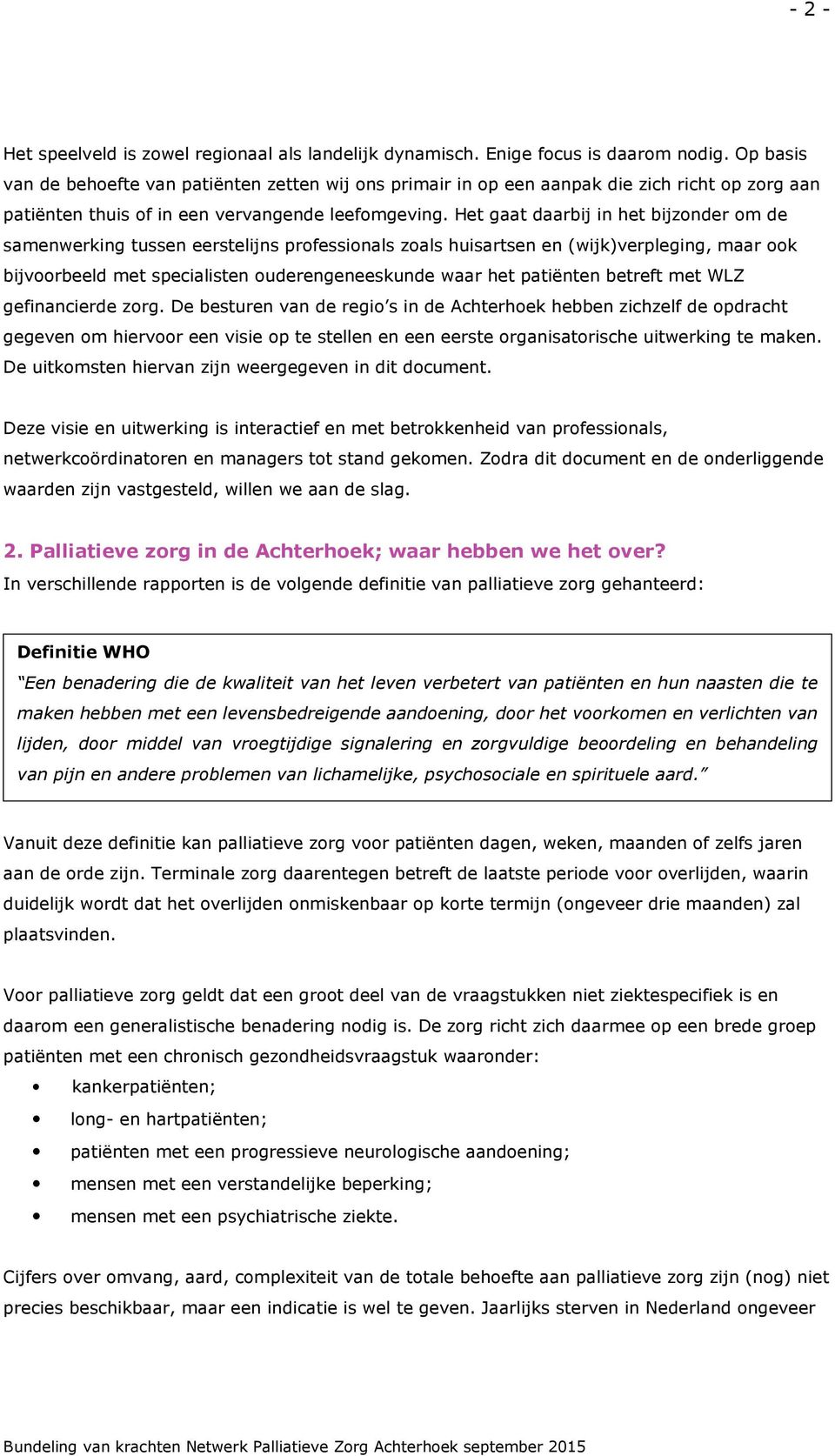 Het gaat daarbij in het bijzonder om de samenwerking tussen eerstelijns professionals zoals huisartsen en (wijk)verpleging, maar ook bijvoorbeeld met specialisten ouderengeneeskunde waar het