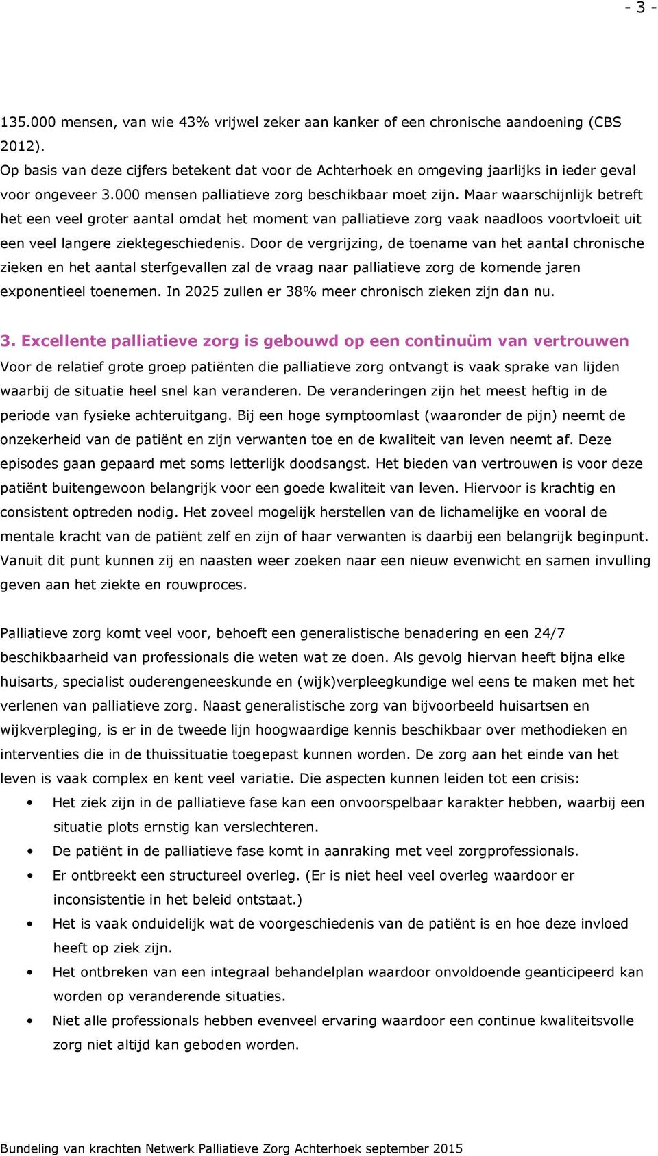 Maar waarschijnlijk betreft het een veel groter aantal omdat het moment van palliatieve zorg vaak naadloos voortvloeit uit een veel langere ziektegeschiedenis.