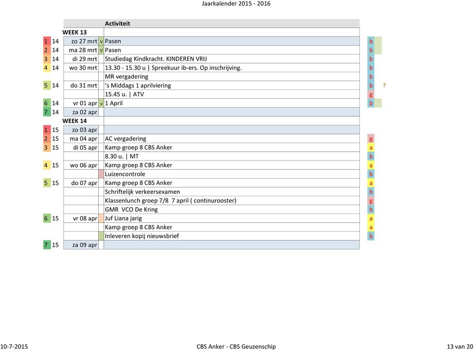 ATV g 6 14 vr 01 apr v 1 April 7 14 za 02 apr WEEK 14 1 15 zo 03 apr 2 15 ma 04 apr AC vergadering g 3 15 di 05 apr Kamp groep 8 CBS Anker a 8.30 u.