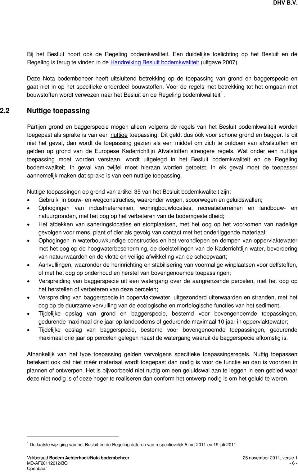 Voor de regels met betrekking tot het omgaan met bouwstoffen wordt verwezen naar het Besluit en de Regeling bodemkwaliteit 1. 2.